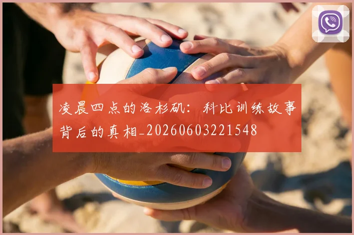 凌晨四点的洛杉矶：科比训练故事背后的真相_20260603221548