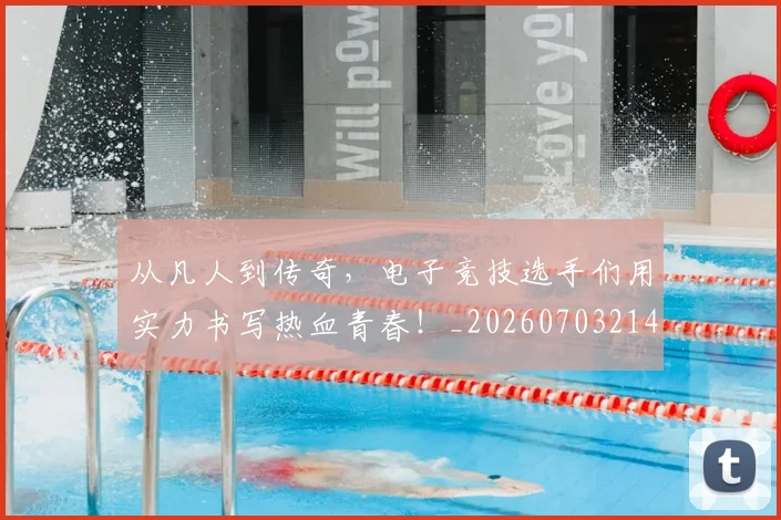 从凡人到传奇,电子竞技选手们用实力书写热血青春!_20260703214259