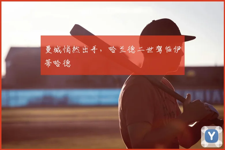 曼城悄然出手，哈兰德二世驾临伊蒂哈德