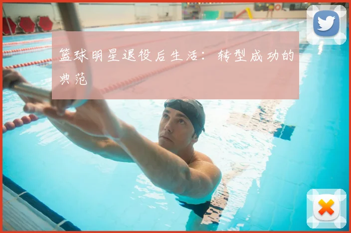 篮球明星退役后生活：转型成功的典范
